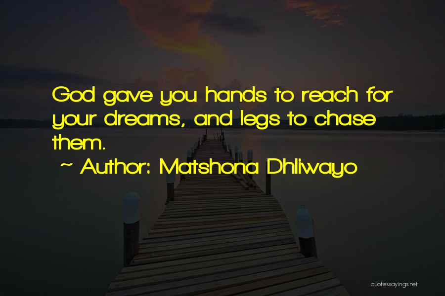 Matshona Dhliwayo Quotes: God Gave You Hands To Reach For Your Dreams, And Legs To Chase Them.