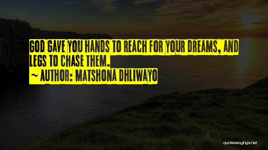 Matshona Dhliwayo Quotes: God Gave You Hands To Reach For Your Dreams, And Legs To Chase Them.
