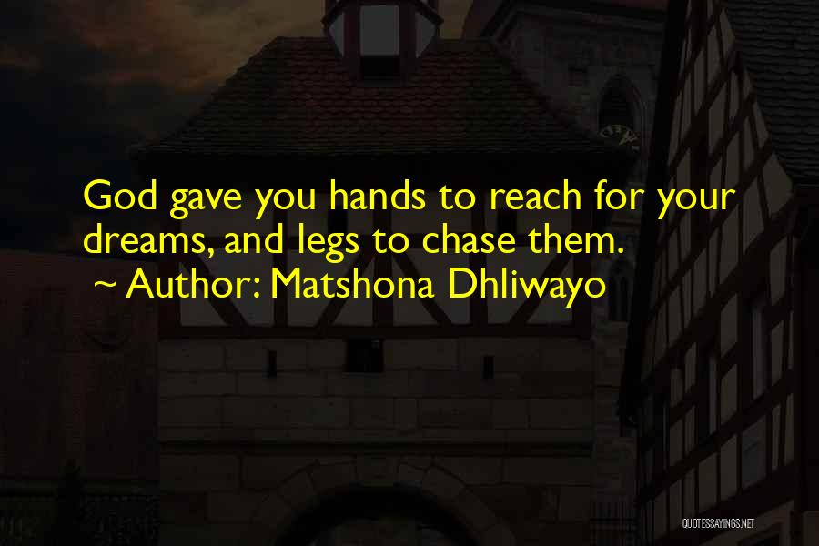 Matshona Dhliwayo Quotes: God Gave You Hands To Reach For Your Dreams, And Legs To Chase Them.