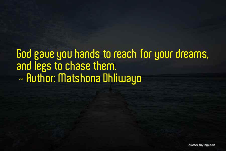 Matshona Dhliwayo Quotes: God Gave You Hands To Reach For Your Dreams, And Legs To Chase Them.