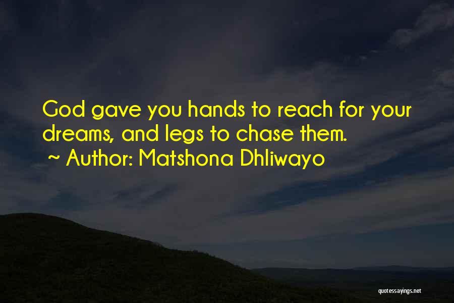 Matshona Dhliwayo Quotes: God Gave You Hands To Reach For Your Dreams, And Legs To Chase Them.