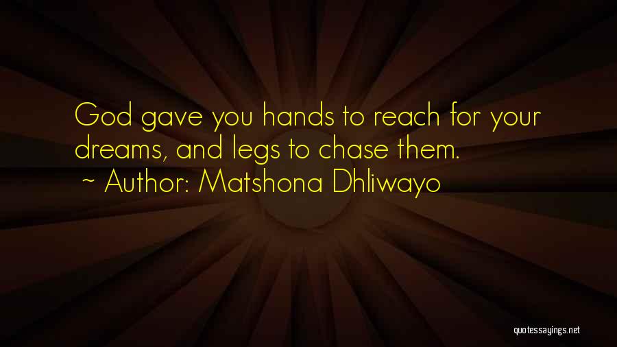 Matshona Dhliwayo Quotes: God Gave You Hands To Reach For Your Dreams, And Legs To Chase Them.