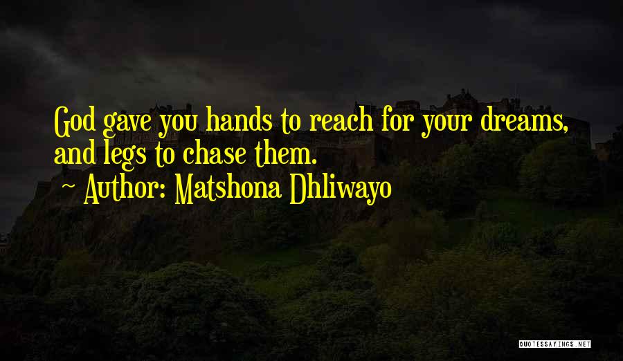 Matshona Dhliwayo Quotes: God Gave You Hands To Reach For Your Dreams, And Legs To Chase Them.