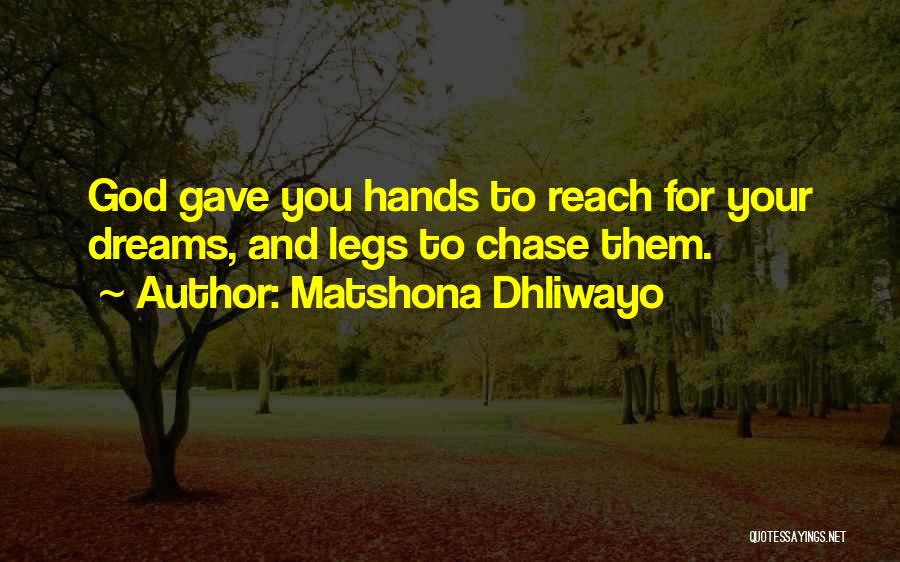 Matshona Dhliwayo Quotes: God Gave You Hands To Reach For Your Dreams, And Legs To Chase Them.