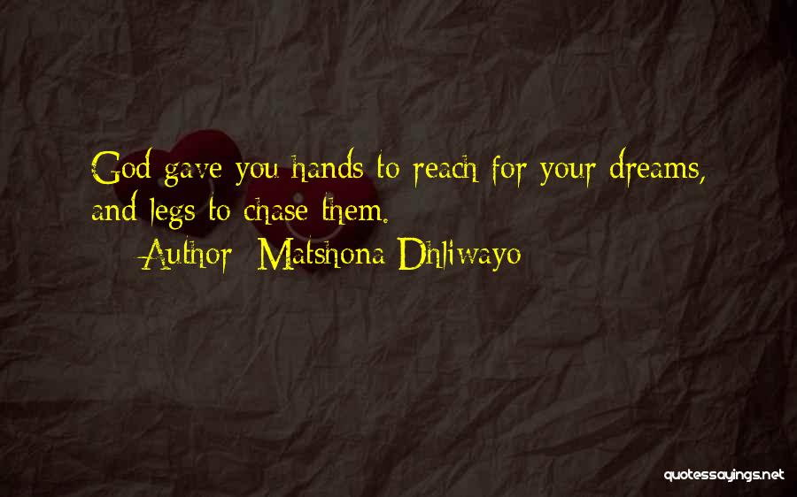 Matshona Dhliwayo Quotes: God Gave You Hands To Reach For Your Dreams, And Legs To Chase Them.