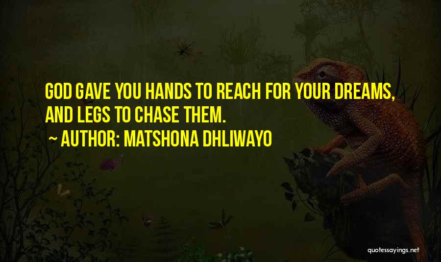 Matshona Dhliwayo Quotes: God Gave You Hands To Reach For Your Dreams, And Legs To Chase Them.