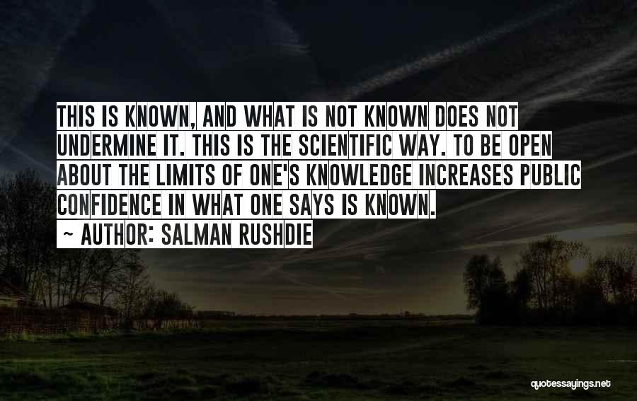 Salman Rushdie Quotes: This Is Known, And What Is Not Known Does Not Undermine It. This Is The Scientific Way. To Be Open