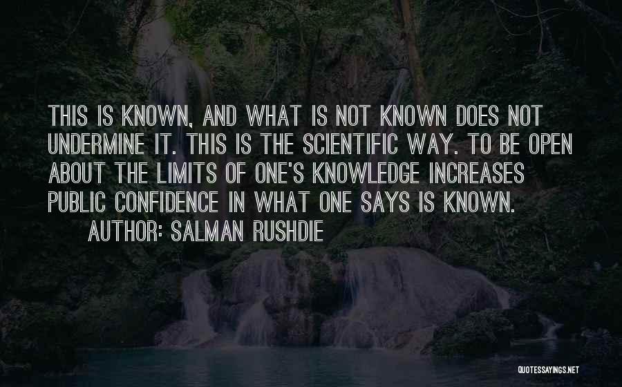 Salman Rushdie Quotes: This Is Known, And What Is Not Known Does Not Undermine It. This Is The Scientific Way. To Be Open