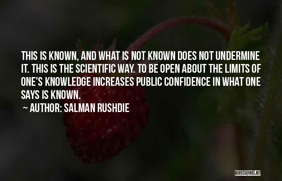 Salman Rushdie Quotes: This Is Known, And What Is Not Known Does Not Undermine It. This Is The Scientific Way. To Be Open