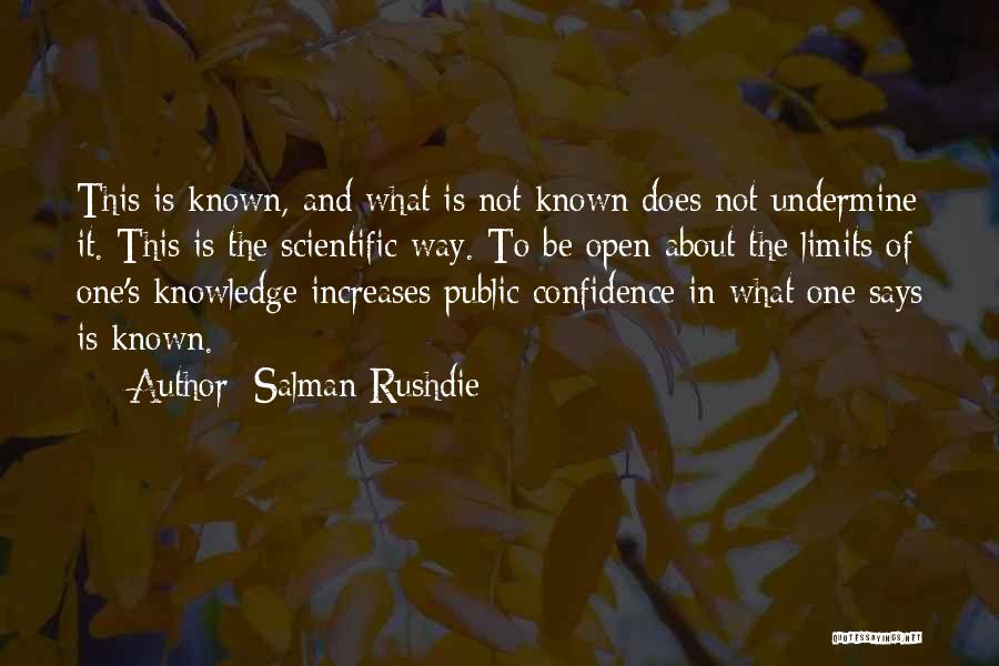 Salman Rushdie Quotes: This Is Known, And What Is Not Known Does Not Undermine It. This Is The Scientific Way. To Be Open