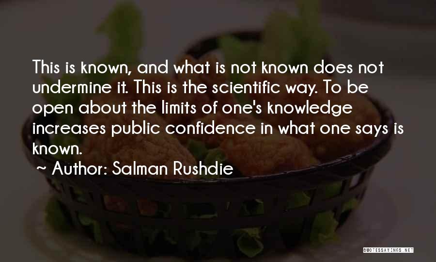 Salman Rushdie Quotes: This Is Known, And What Is Not Known Does Not Undermine It. This Is The Scientific Way. To Be Open