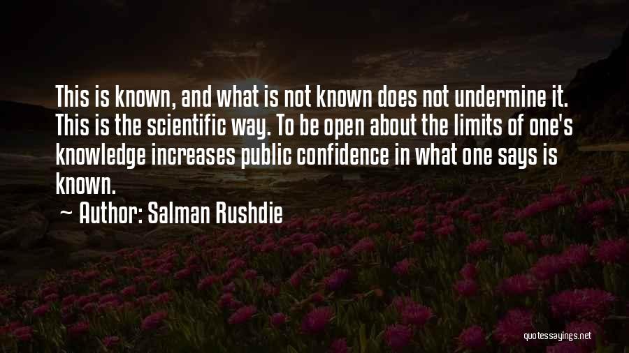 Salman Rushdie Quotes: This Is Known, And What Is Not Known Does Not Undermine It. This Is The Scientific Way. To Be Open