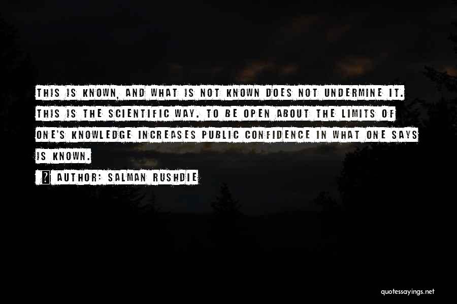 Salman Rushdie Quotes: This Is Known, And What Is Not Known Does Not Undermine It. This Is The Scientific Way. To Be Open