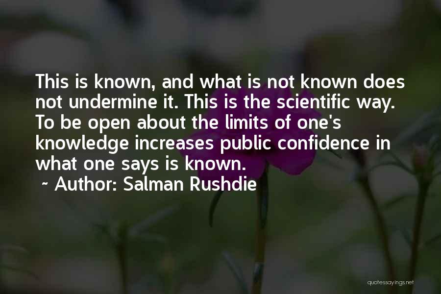 Salman Rushdie Quotes: This Is Known, And What Is Not Known Does Not Undermine It. This Is The Scientific Way. To Be Open