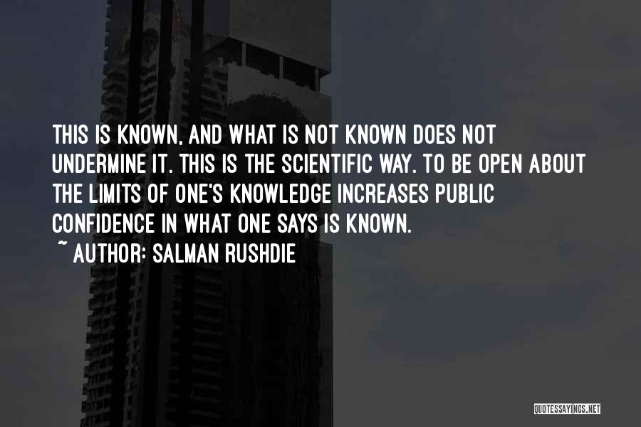 Salman Rushdie Quotes: This Is Known, And What Is Not Known Does Not Undermine It. This Is The Scientific Way. To Be Open