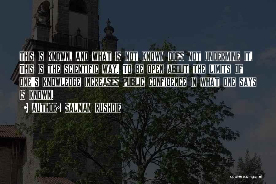 Salman Rushdie Quotes: This Is Known, And What Is Not Known Does Not Undermine It. This Is The Scientific Way. To Be Open