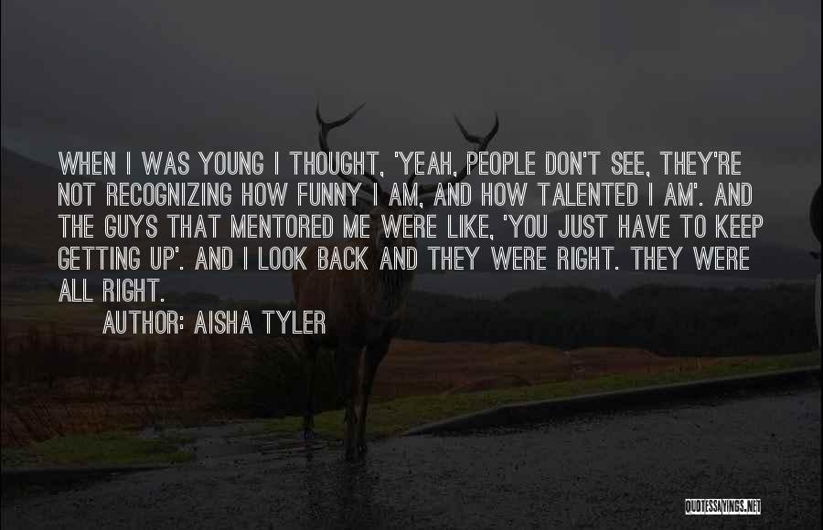 Aisha Tyler Quotes: When I Was Young I Thought, 'yeah, People Don't See, They're Not Recognizing How Funny I Am, And How Talented