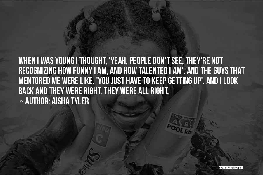 Aisha Tyler Quotes: When I Was Young I Thought, 'yeah, People Don't See, They're Not Recognizing How Funny I Am, And How Talented