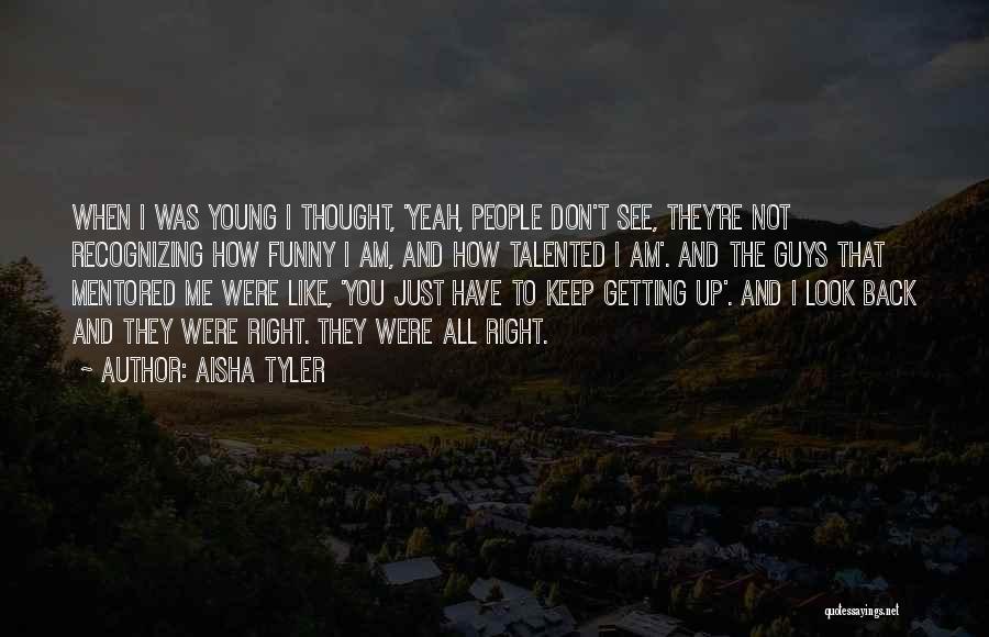 Aisha Tyler Quotes: When I Was Young I Thought, 'yeah, People Don't See, They're Not Recognizing How Funny I Am, And How Talented