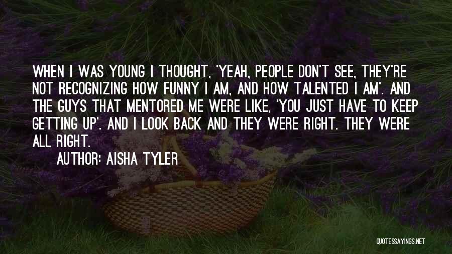 Aisha Tyler Quotes: When I Was Young I Thought, 'yeah, People Don't See, They're Not Recognizing How Funny I Am, And How Talented