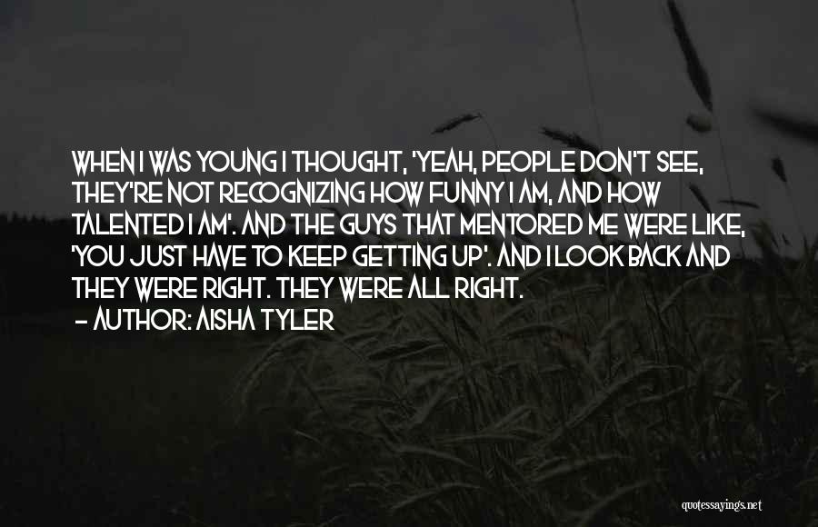 Aisha Tyler Quotes: When I Was Young I Thought, 'yeah, People Don't See, They're Not Recognizing How Funny I Am, And How Talented