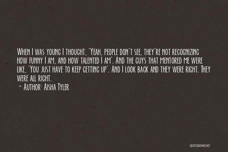 Aisha Tyler Quotes: When I Was Young I Thought, 'yeah, People Don't See, They're Not Recognizing How Funny I Am, And How Talented