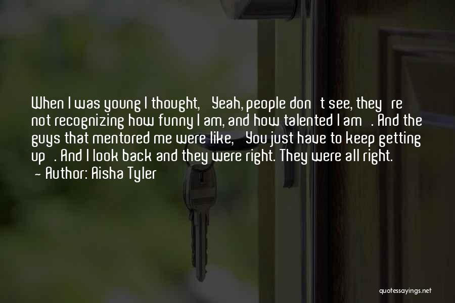 Aisha Tyler Quotes: When I Was Young I Thought, 'yeah, People Don't See, They're Not Recognizing How Funny I Am, And How Talented