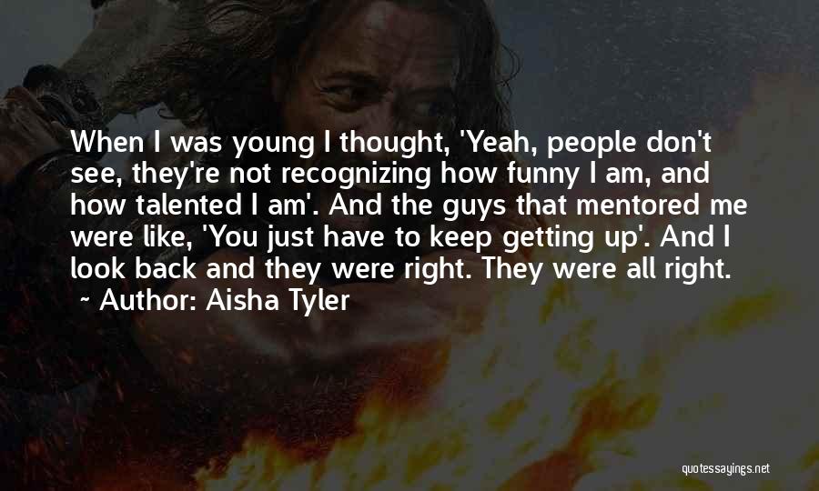 Aisha Tyler Quotes: When I Was Young I Thought, 'yeah, People Don't See, They're Not Recognizing How Funny I Am, And How Talented