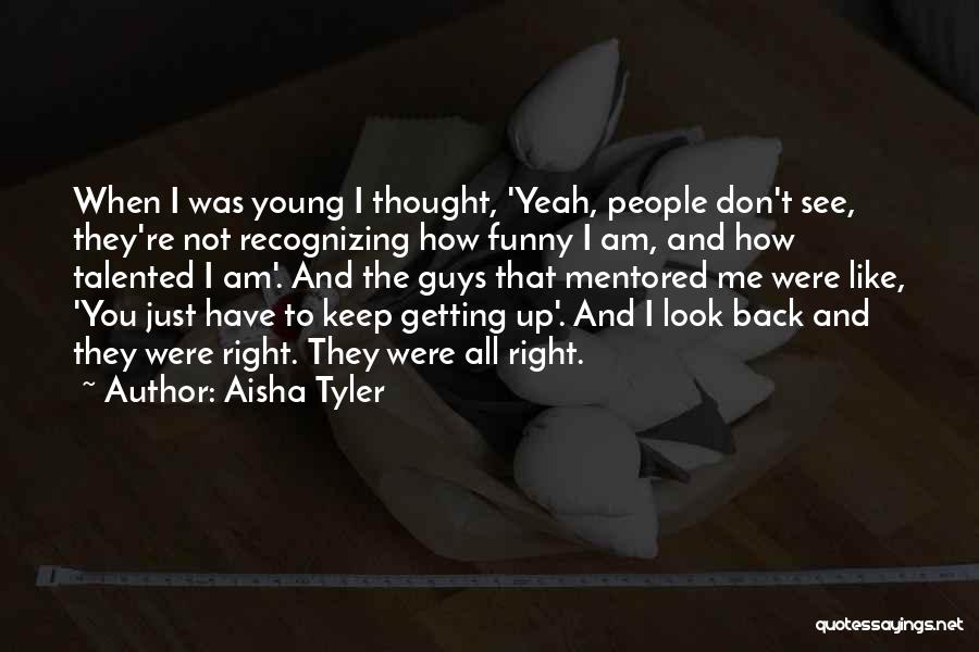 Aisha Tyler Quotes: When I Was Young I Thought, 'yeah, People Don't See, They're Not Recognizing How Funny I Am, And How Talented