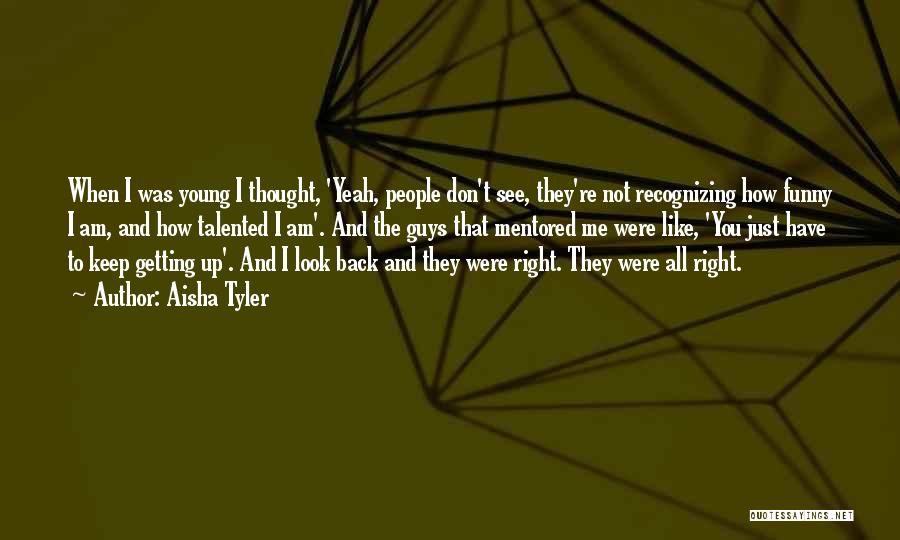 Aisha Tyler Quotes: When I Was Young I Thought, 'yeah, People Don't See, They're Not Recognizing How Funny I Am, And How Talented