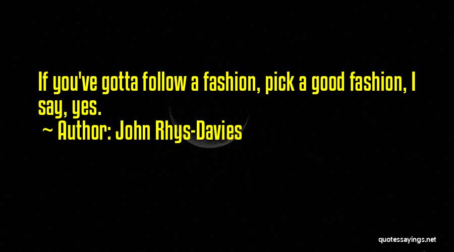 John Rhys-Davies Quotes: If You've Gotta Follow A Fashion, Pick A Good Fashion, I Say, Yes.
