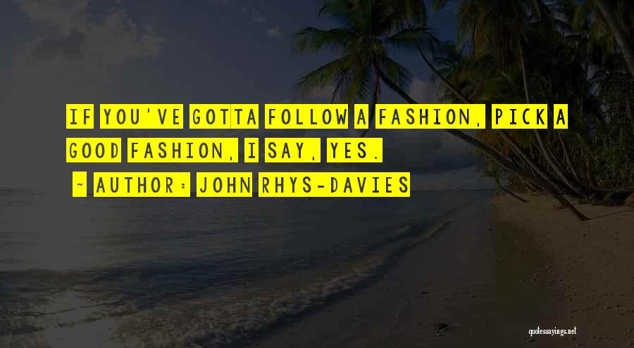 John Rhys-Davies Quotes: If You've Gotta Follow A Fashion, Pick A Good Fashion, I Say, Yes.