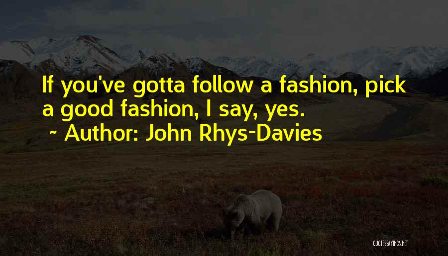 John Rhys-Davies Quotes: If You've Gotta Follow A Fashion, Pick A Good Fashion, I Say, Yes.
