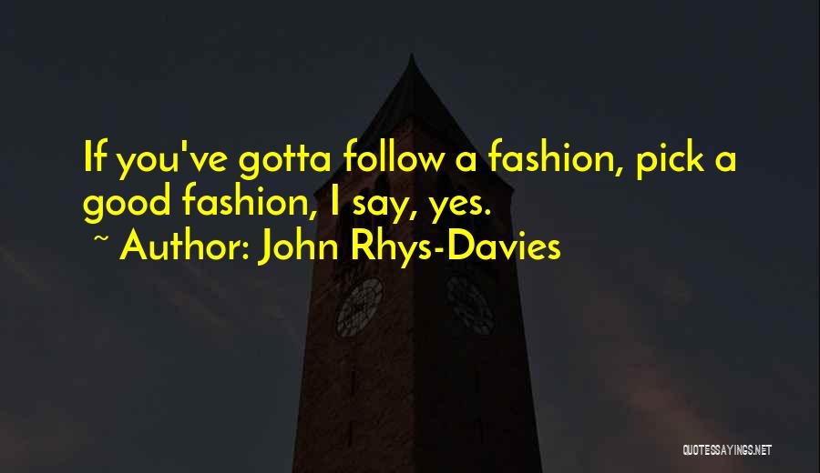 John Rhys-Davies Quotes: If You've Gotta Follow A Fashion, Pick A Good Fashion, I Say, Yes.