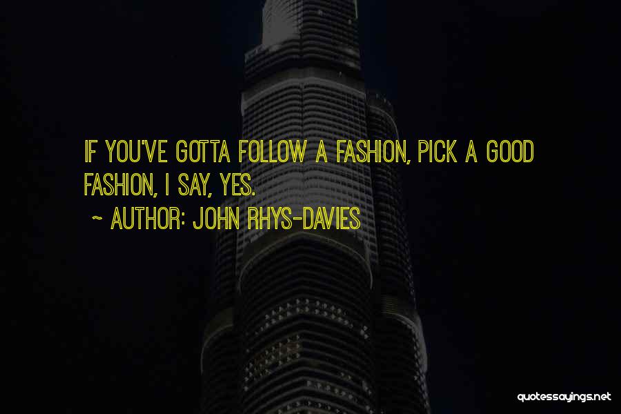 John Rhys-Davies Quotes: If You've Gotta Follow A Fashion, Pick A Good Fashion, I Say, Yes.