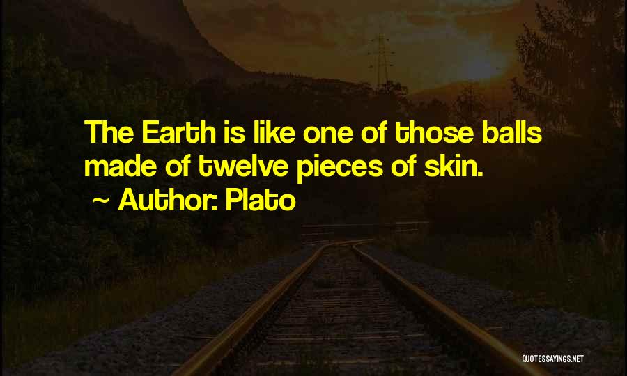 Plato Quotes: The Earth Is Like One Of Those Balls Made Of Twelve Pieces Of Skin.