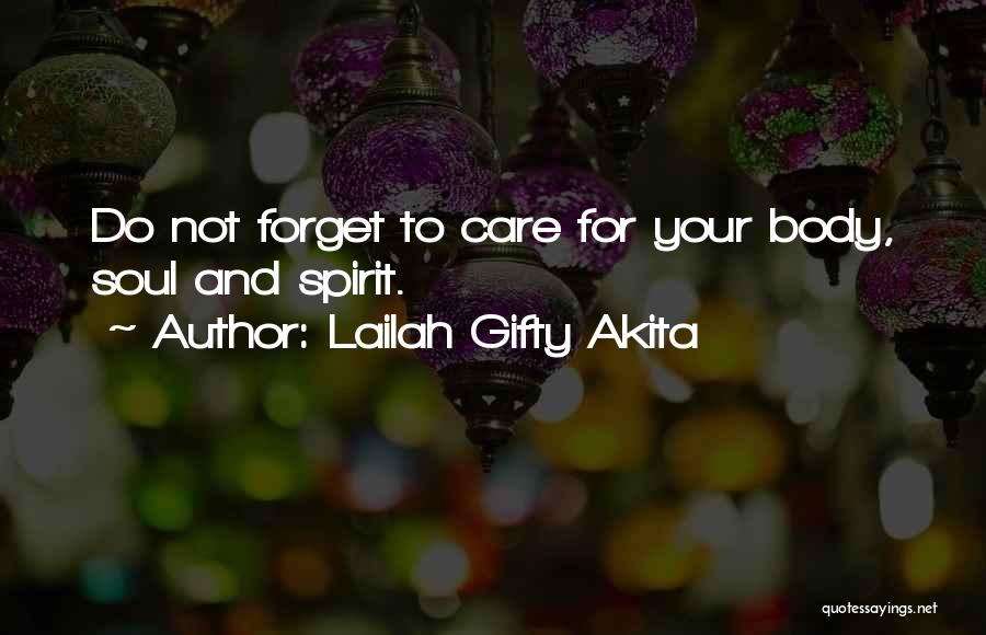 Lailah Gifty Akita Quotes: Do Not Forget To Care For Your Body, Soul And Spirit.