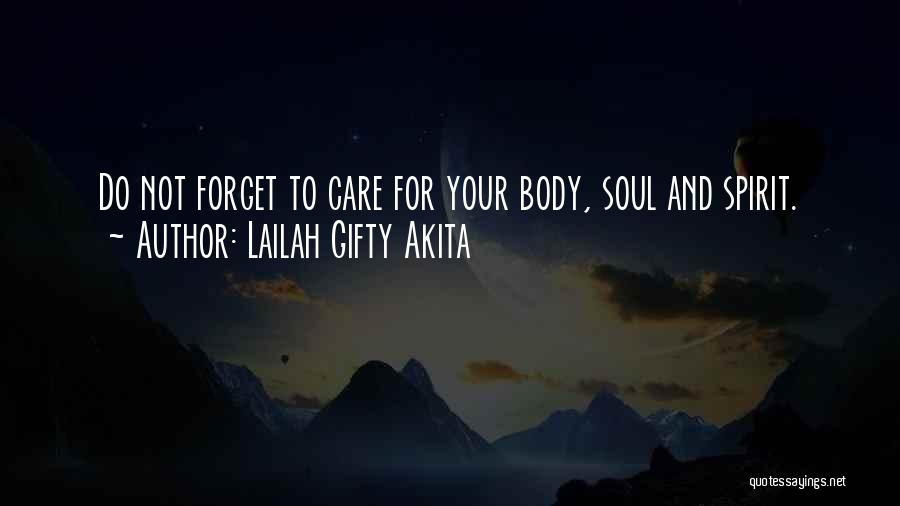 Lailah Gifty Akita Quotes: Do Not Forget To Care For Your Body, Soul And Spirit.