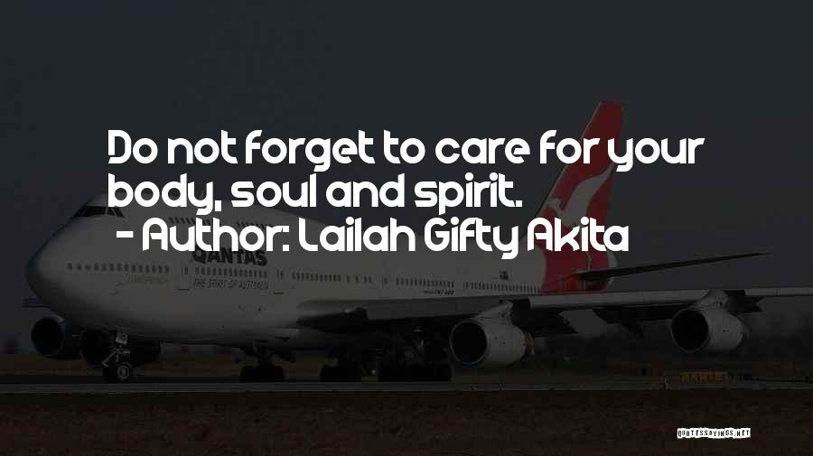 Lailah Gifty Akita Quotes: Do Not Forget To Care For Your Body, Soul And Spirit.