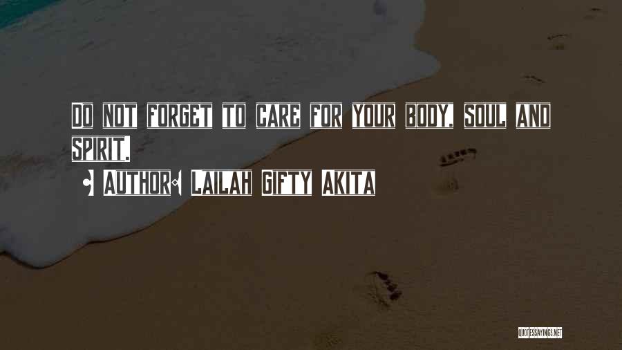 Lailah Gifty Akita Quotes: Do Not Forget To Care For Your Body, Soul And Spirit.