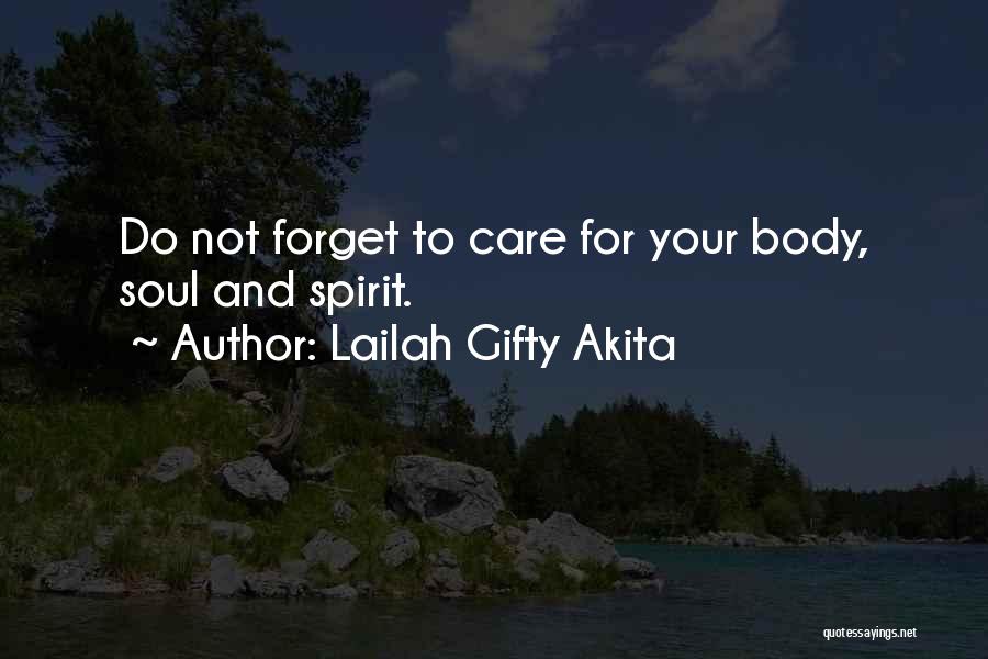 Lailah Gifty Akita Quotes: Do Not Forget To Care For Your Body, Soul And Spirit.