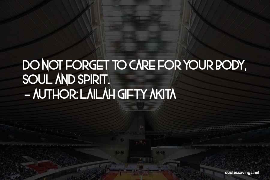 Lailah Gifty Akita Quotes: Do Not Forget To Care For Your Body, Soul And Spirit.