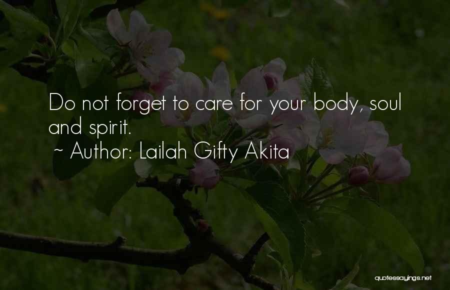 Lailah Gifty Akita Quotes: Do Not Forget To Care For Your Body, Soul And Spirit.