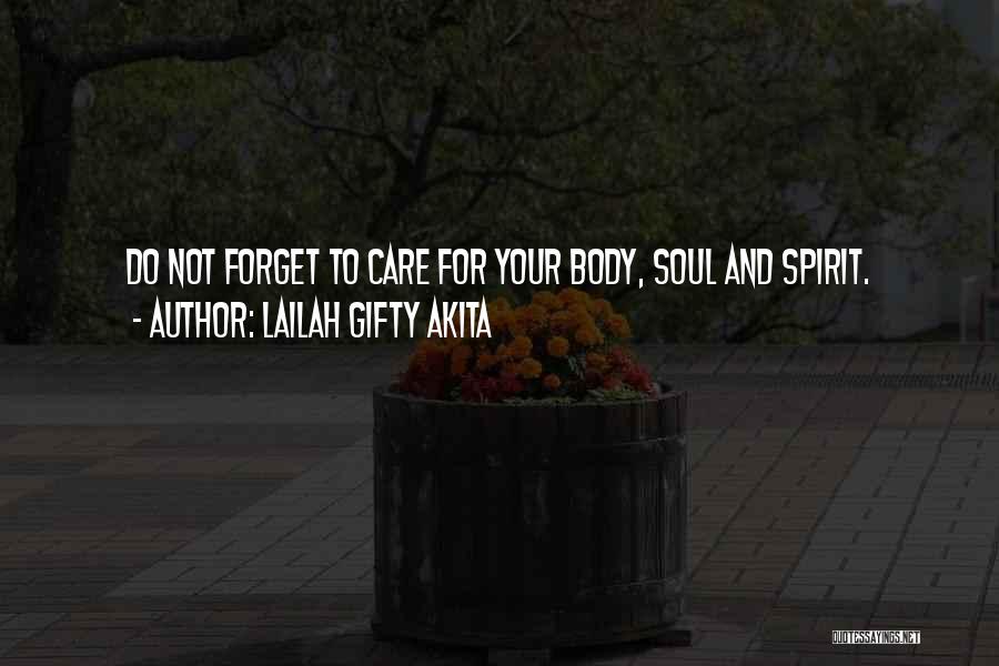Lailah Gifty Akita Quotes: Do Not Forget To Care For Your Body, Soul And Spirit.