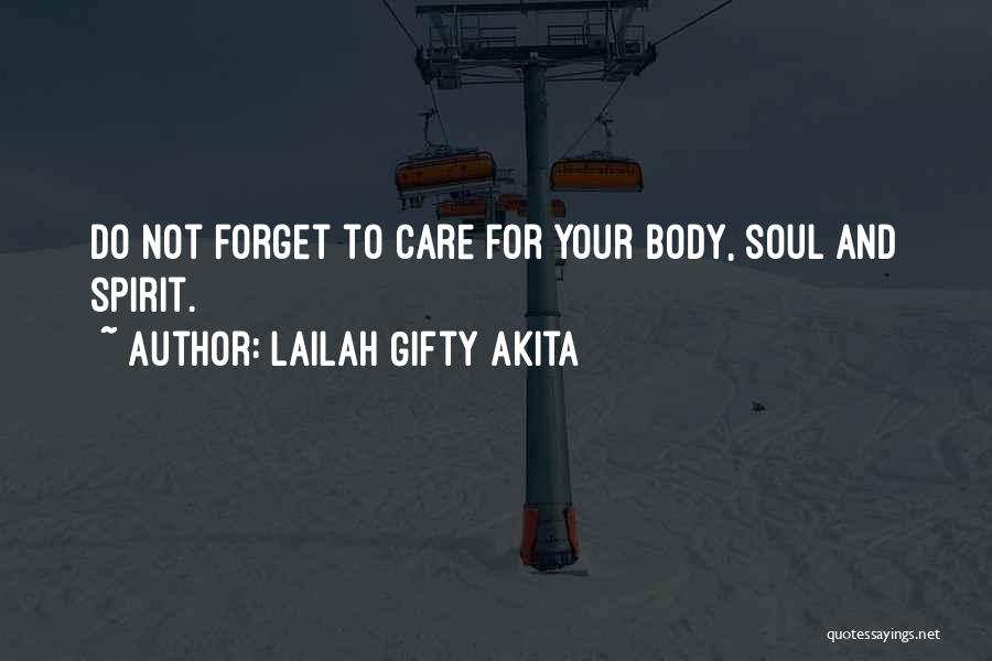 Lailah Gifty Akita Quotes: Do Not Forget To Care For Your Body, Soul And Spirit.