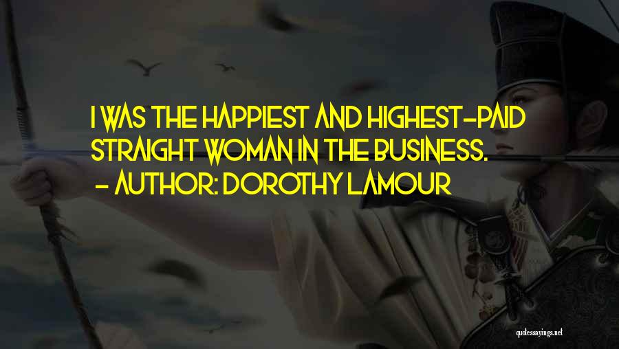 Dorothy Lamour Quotes: I Was The Happiest And Highest-paid Straight Woman In The Business.