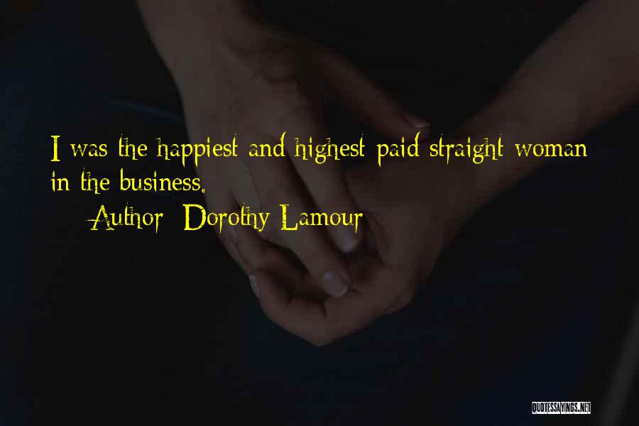 Dorothy Lamour Quotes: I Was The Happiest And Highest-paid Straight Woman In The Business.