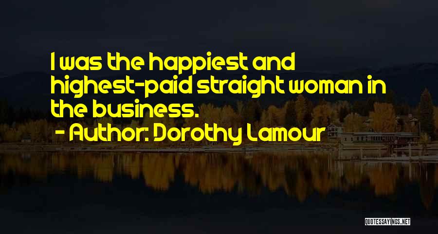 Dorothy Lamour Quotes: I Was The Happiest And Highest-paid Straight Woman In The Business.