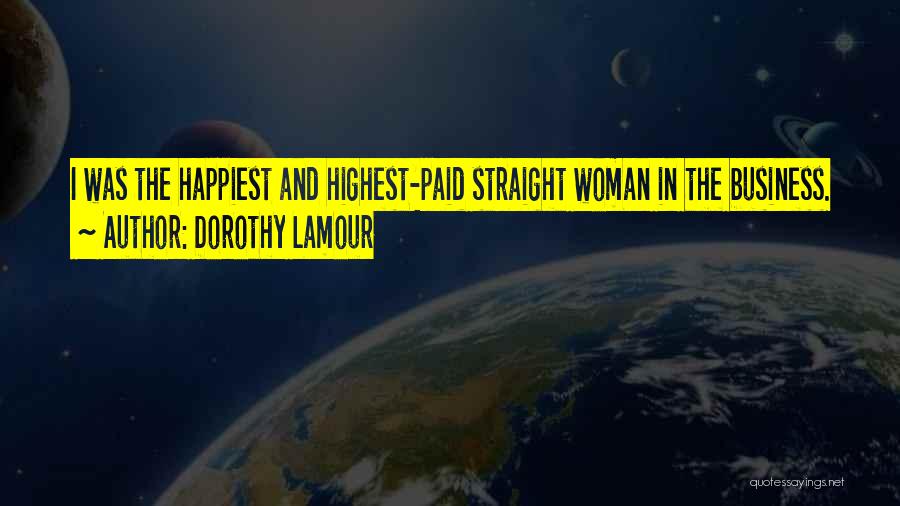Dorothy Lamour Quotes: I Was The Happiest And Highest-paid Straight Woman In The Business.