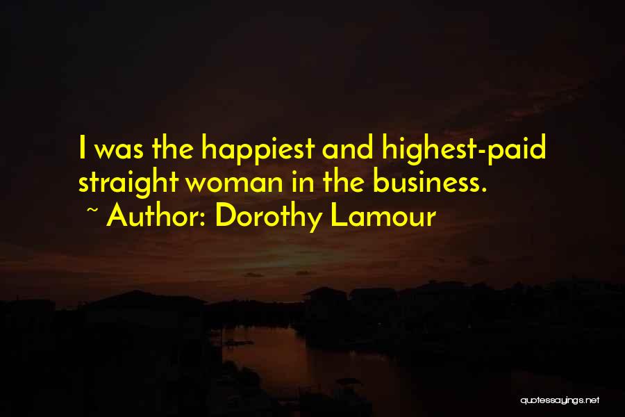 Dorothy Lamour Quotes: I Was The Happiest And Highest-paid Straight Woman In The Business.